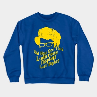 Did You See That Ludicrous Display Last Night? Crewneck Sweatshirt